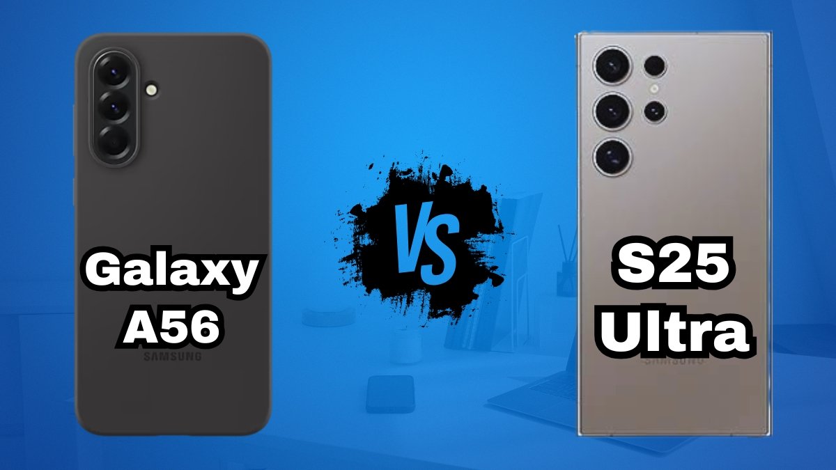 Samsung S25 Ultra vs Samsung A56